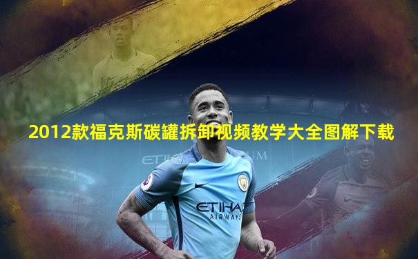 2012款福克斯碳罐拆卸视频教学大全图解下载