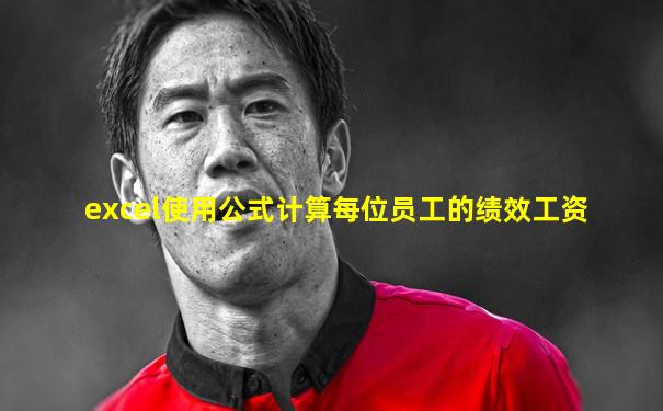 excel使用公式计算每位员工的绩效工资