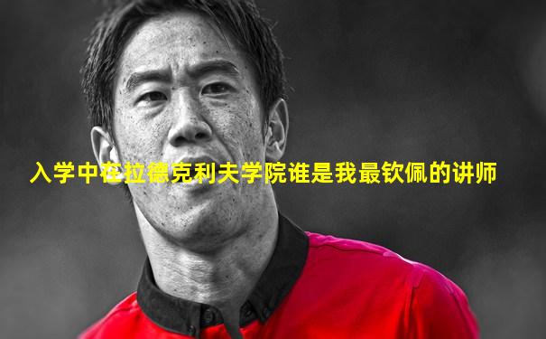 入学中在拉德克利夫学院谁是我最钦佩的讲师