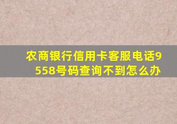农商银行信用卡客服电话9558号码查询不到怎么办