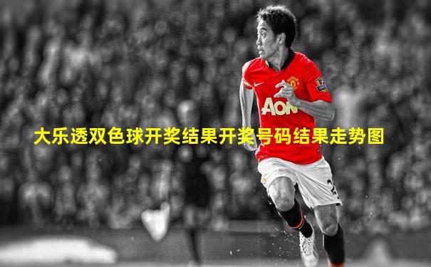 大乐透双色球开奖结果开奖号码结果走势图