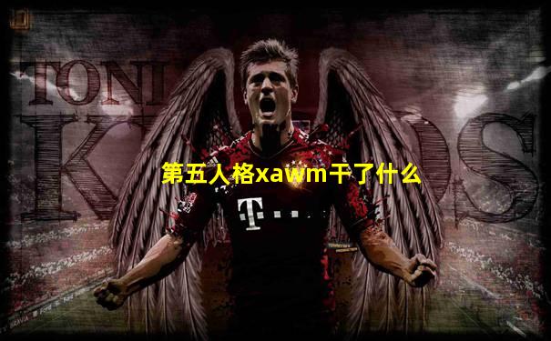 第五人格xawm干了什么