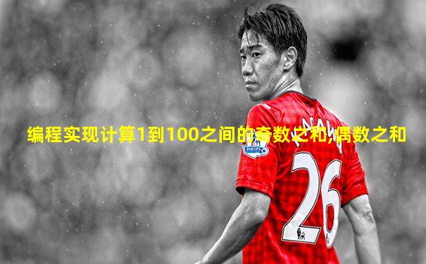 编程实现计算1到100之间的奇数之和,偶数之和